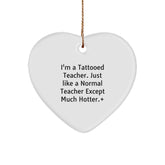 Funny Teacher Gifts from Men - I'm A Tattooed Teacher. Just Like A Normal Teacher Except Much Hotter.+, Christmas Heart Ornament for Teachers - Image 1